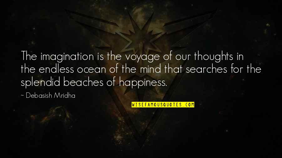 Happiness And The Ocean Quotes By Debasish Mridha: The imagination is the voyage of our thoughts Happiness And The Ocean Quotes By Debasish Mridha: The imagination is the voyage of our thoughts
