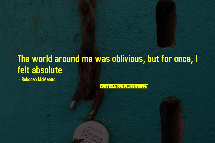 Happiness Around Me Quotes By Rebecah McManus: The world around me was oblivious, but for Happiness Around Me Quotes By Rebecah McManus: The world around me was oblivious, but for