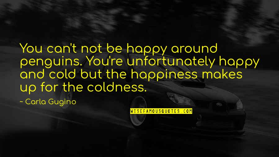 Happiness Around You Quotes By Carla Gugino: You can't not be happy around penguins. You're