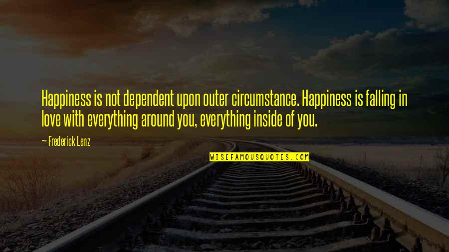 Happiness Around You Quotes By Frederick Lenz: Happiness is not dependent upon outer circumstance. Happiness