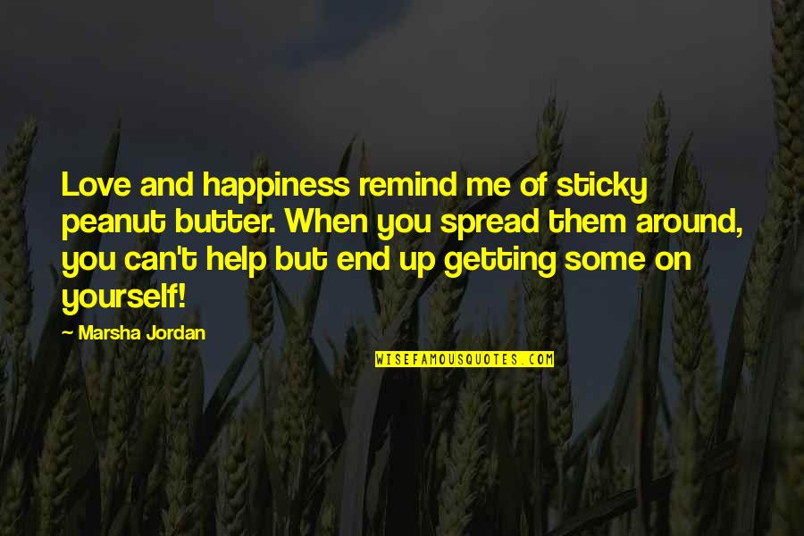 Happiness Around You Quotes By Marsha Jordan: Love and happiness remind me of sticky peanut