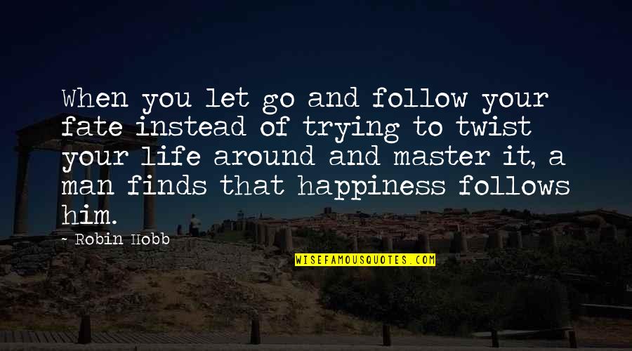 Happiness Around You Quotes By Robin Hobb: When you let go and follow your fate