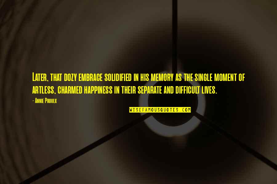 Happiness At Its Best Quotes By Annie Proulx: Later, that dozy embrace solidified in his memory Happiness At Its Best Quotes By Annie Proulx: Later, that dozy embrace solidified in his memory