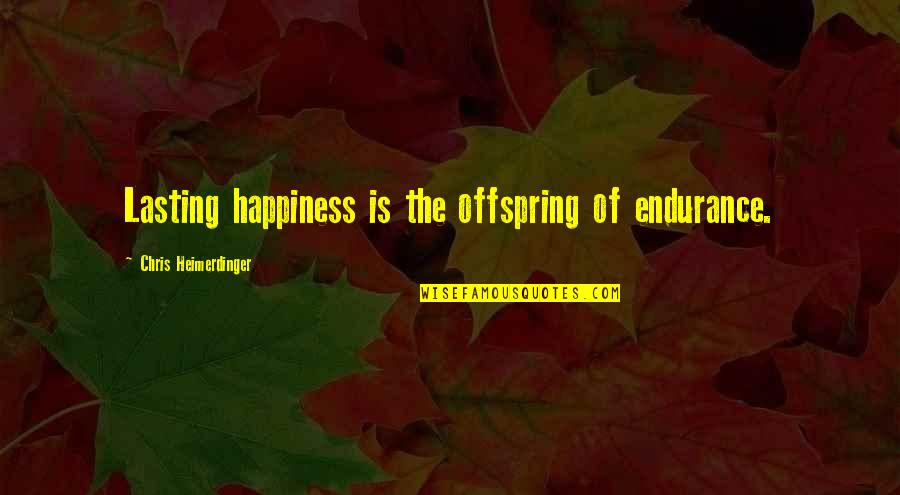 Happiness At Its Best Quotes By Chris Heimerdinger: Lasting happiness is the offspring of endurance. Happiness At Its Best Quotes By Chris Heimerdinger: Lasting happiness is the offspring of endurance.