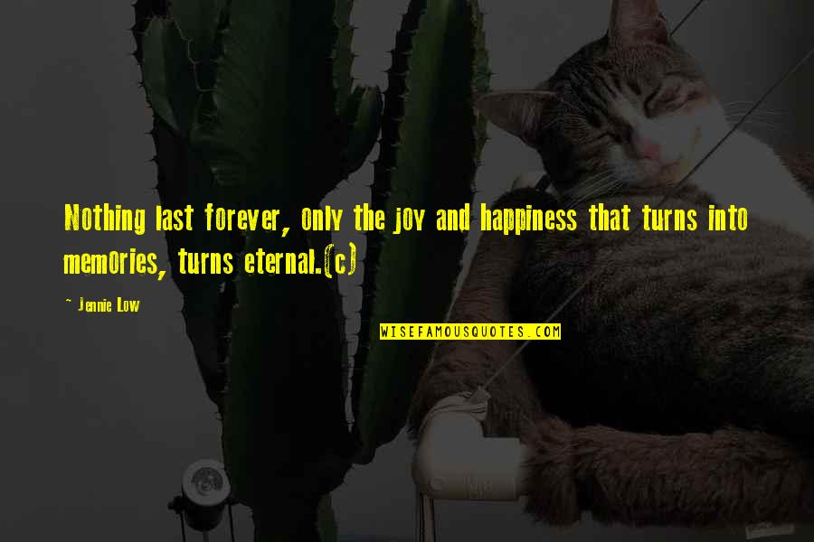Happiness At Last Quotes By Jennie Low: Nothing last forever, only the joy and happiness
