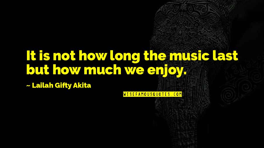 Happiness At Last Quotes By Lailah Gifty Akita: It is not how long the music last