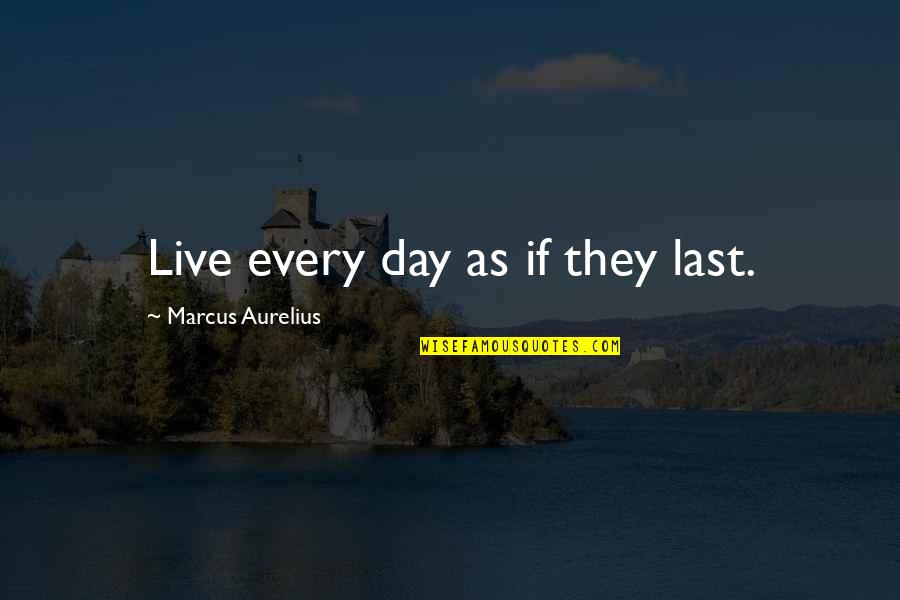 Happiness At Last Quotes By Marcus Aurelius: Live every day as if they last.