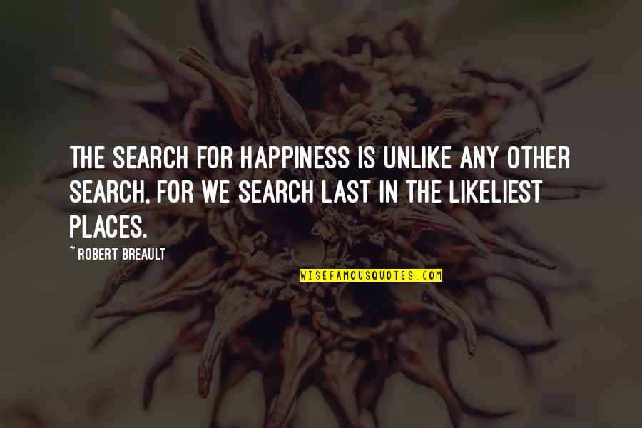 Happiness At Last Quotes By Robert Breault: The search for happiness is unlike any other