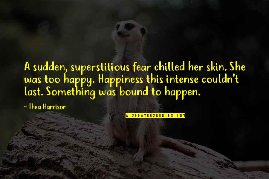 Happiness At Last Quotes By Thea Harrison: A sudden, superstitious fear chilled her skin. She