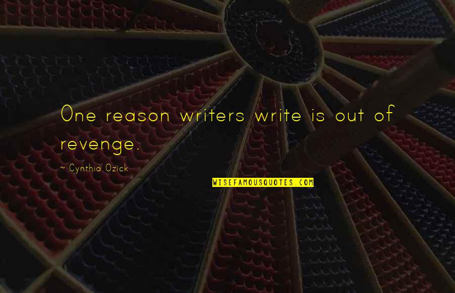 Happiness At The Expense Of Others Quotes By Cynthia Ozick: One reason writers write is out of revenge.