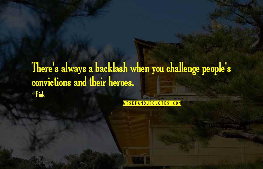 Happiness At The Expense Of Others Quotes By Pink: There's always a backlash when you challenge people's