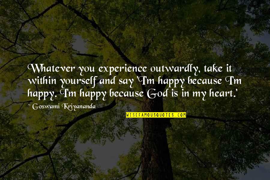 Happiness Because Of God Quotes By Goswami Kriyananda: Whatever you experience outwardly, take it within yourself