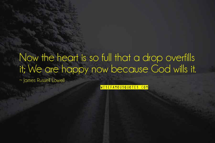 Happiness Because Of God Quotes By James Russell Lowell: Now the heart is so full that a