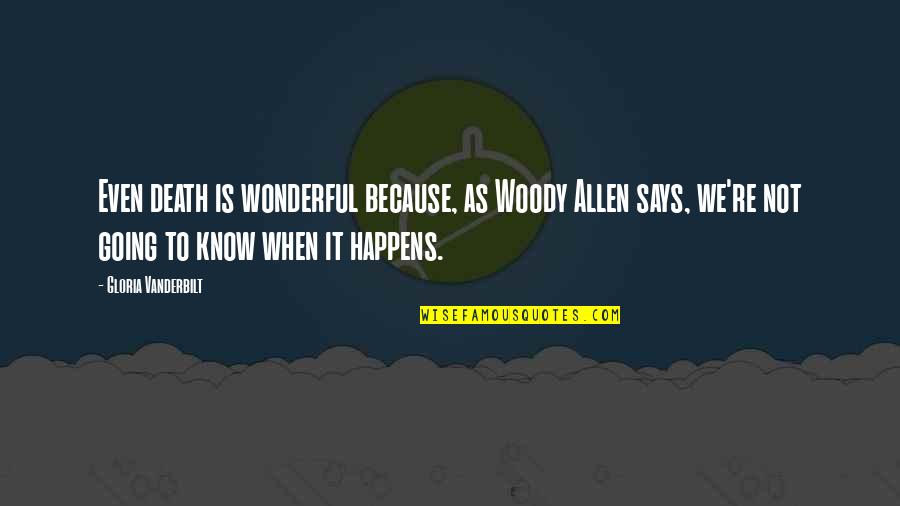 Happiness Because Of Her Quotes By Gloria Vanderbilt: Even death is wonderful because, as Woody Allen