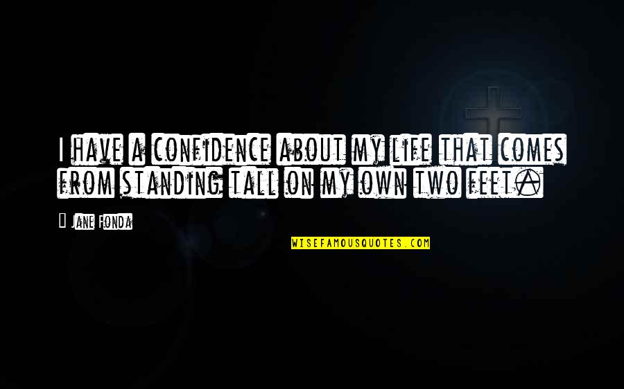 Happiness Because Of Her Quotes By Jane Fonda: I have a confidence about my life that