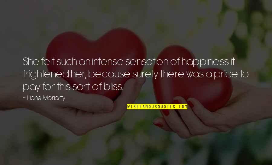 Happiness Because Of Her Quotes By Liane Moriarty: She felt such an intense sensation of happiness