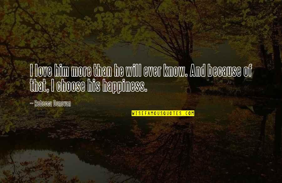Happiness Because Of Him Quotes By Rebecca Donovan: I love him more than he will ever