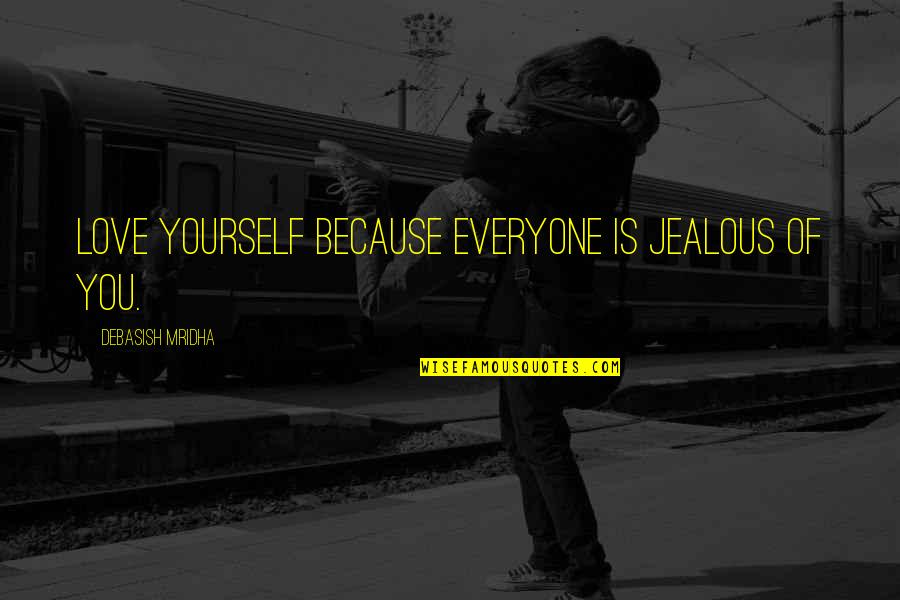 Happiness Because Of Love Quotes By Debasish Mridha: Love yourself because everyone is jealous of you.