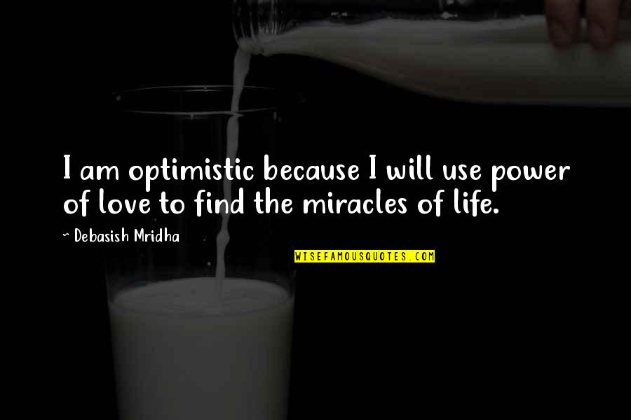 Happiness Because Of Love Quotes By Debasish Mridha: I am optimistic because I will use power