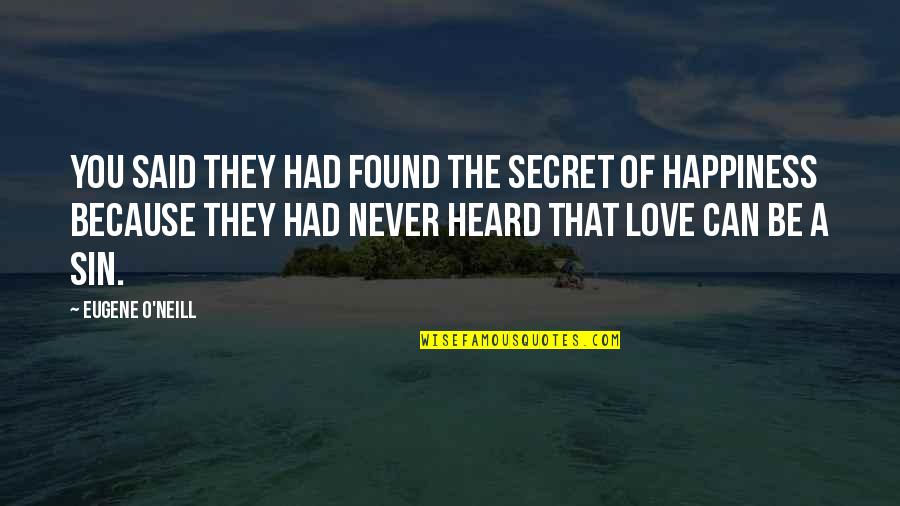Happiness Because Of Love Quotes By Eugene O'Neill: You said they had found the secret of