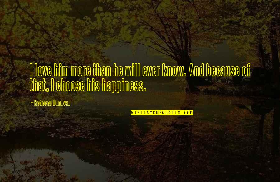 Happiness Because Of Love Quotes By Rebecca Donovan: I love him more than he will ever
