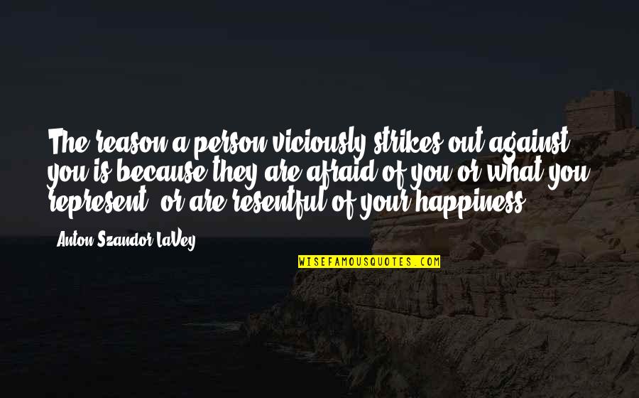 Happiness Because Of You Quotes By Anton Szandor LaVey: The reason a person viciously strikes out against