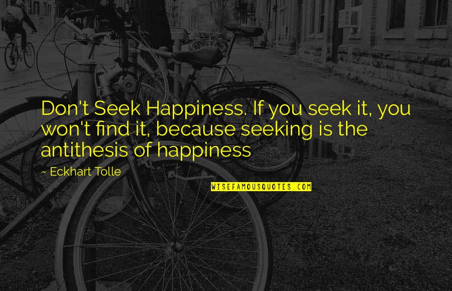 Happiness Because Of You Quotes By Eckhart Tolle: Don't Seek Happiness. If you seek it, you