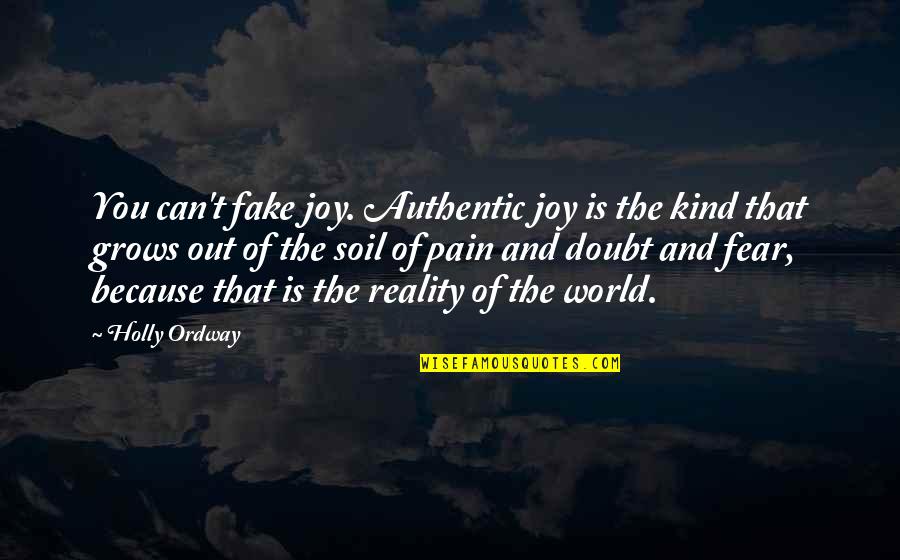Happiness Because Of You Quotes By Holly Ordway: You can't fake joy. Authentic joy is the