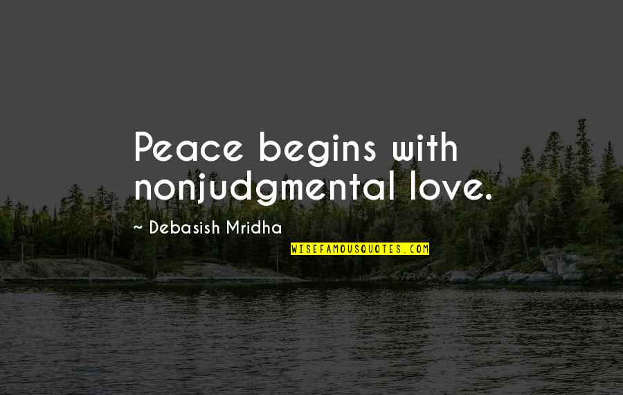 Happiness Begins Within Quotes By Debasish Mridha: Peace begins with nonjudgmental love.