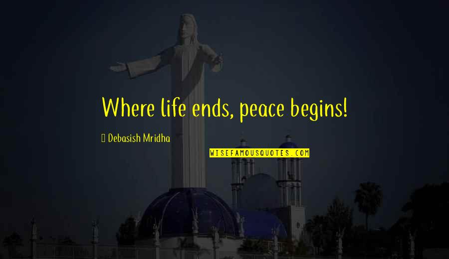 Happiness Begins Within Quotes By Debasish Mridha: Where life ends, peace begins!