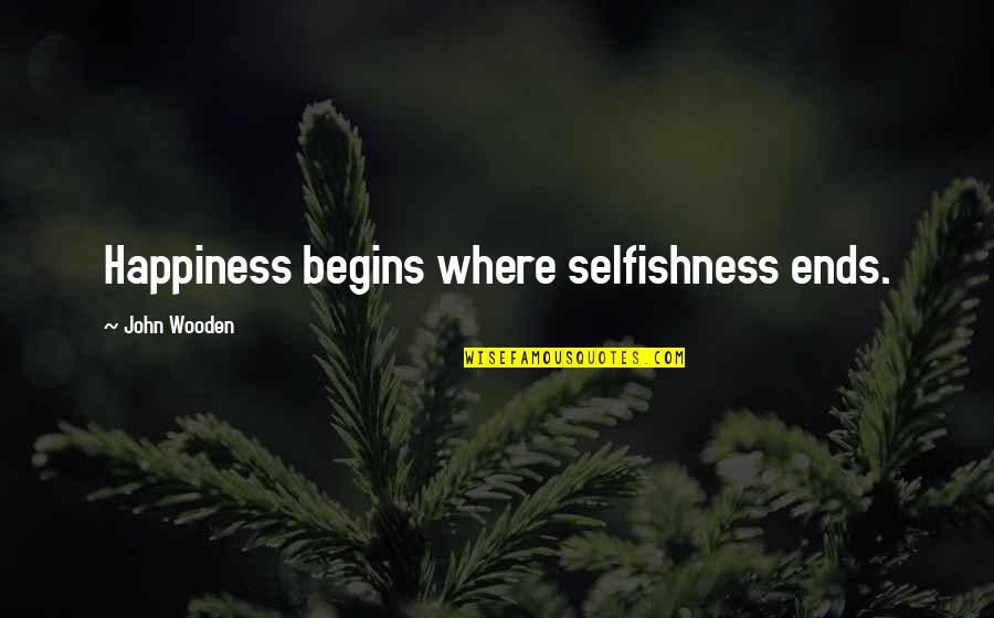 Happiness Begins Within Quotes By John Wooden: Happiness begins where selfishness ends.