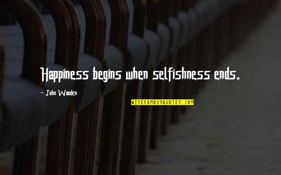 Happiness Begins Within Quotes By John Wooden: Happiness begins when selfishness ends.