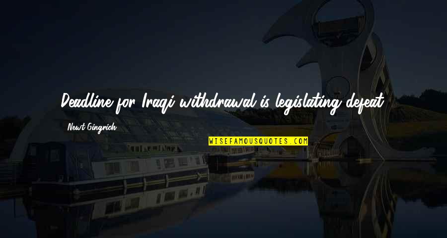 Happiness Being A Journey Quotes By Newt Gingrich: Deadline for Iraqi withdrawal is legislating defeat. Happiness Being A Journey Quotes By Newt Gingrich: Deadline for Iraqi withdrawal is legislating defeat.