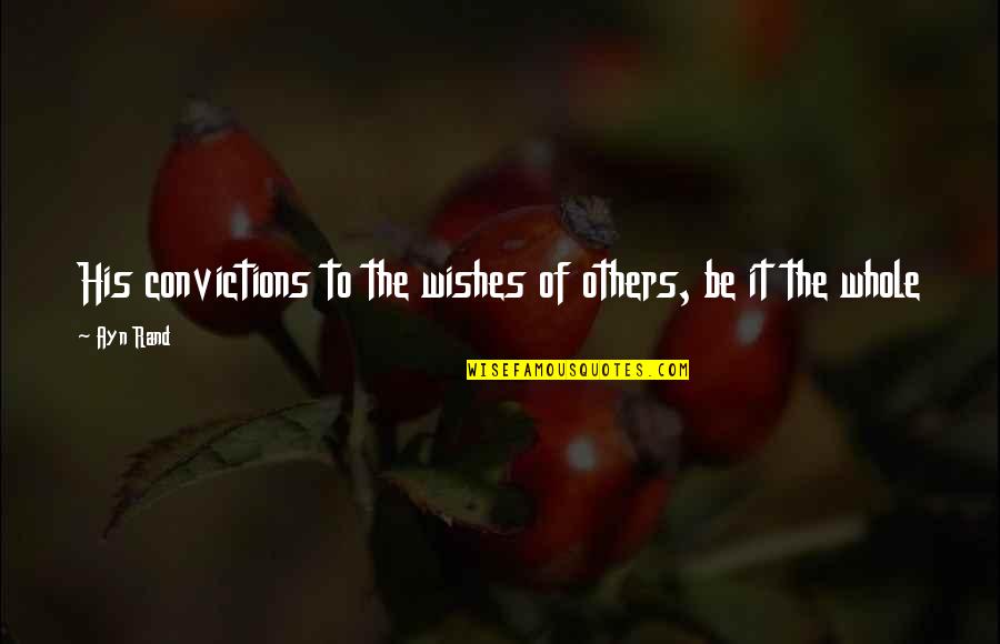 Happiness Being A Mom Quotes By Ayn Rand: His convictions to the wishes of others, be