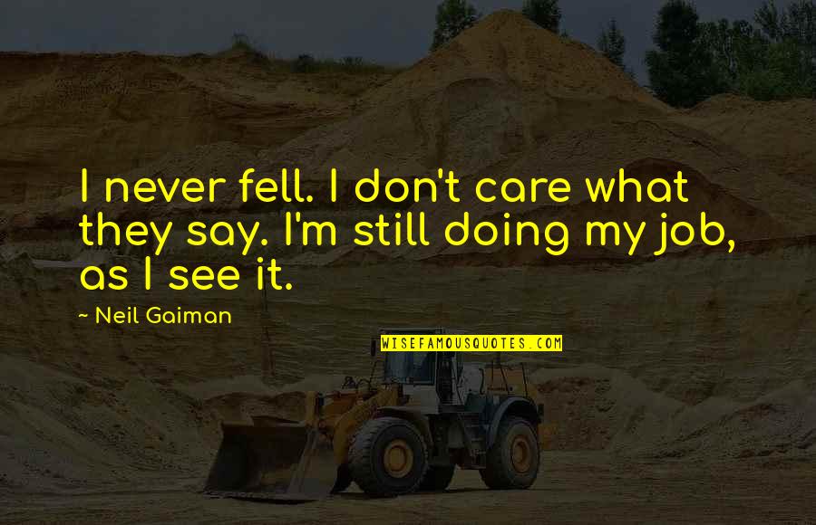 Happiness Being A State Of Mind Quotes By Neil Gaiman: I never fell. I don't care what they