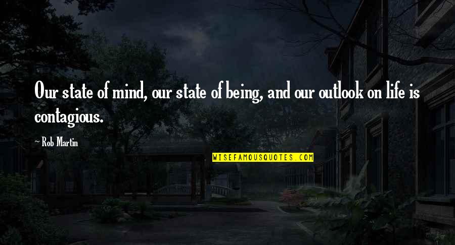 Happiness Being A State Of Mind Quotes By Rob Martin: Our state of mind, our state of being,