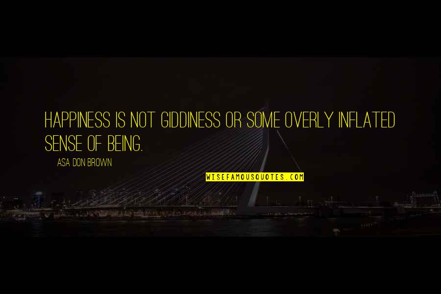 Happiness Being In Love Quotes By Asa Don Brown: Happiness is not giddiness or some overly inflated