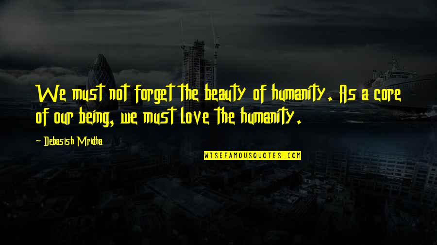Happiness Being In Love Quotes By Debasish Mridha: We must not forget the beauty of humanity.