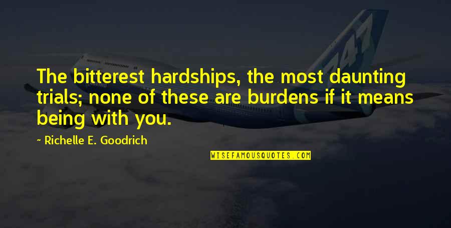 Happiness Being In Love Quotes By Richelle E. Goodrich: The bitterest hardships, the most daunting trials; none