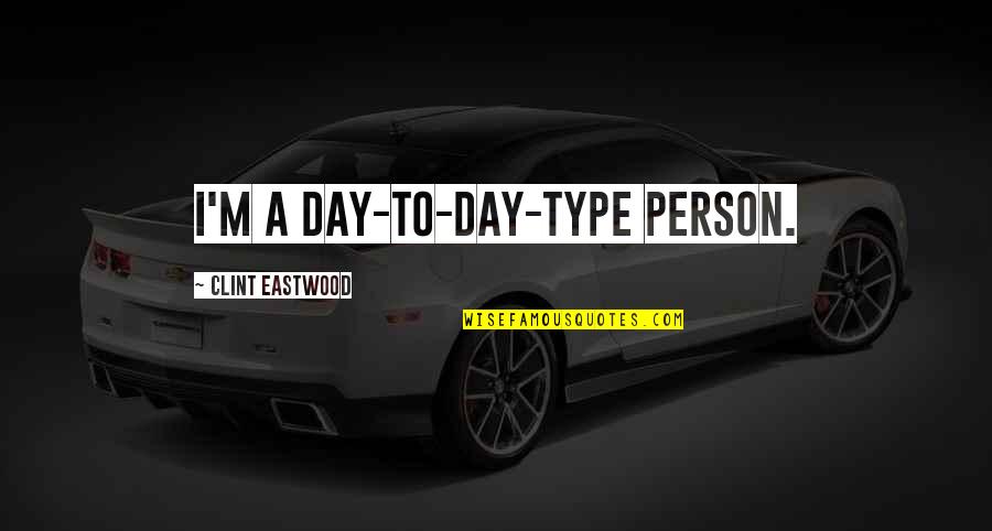 Happiness Being Overrated Quotes By Clint Eastwood: I'm a day-to-day-type person.