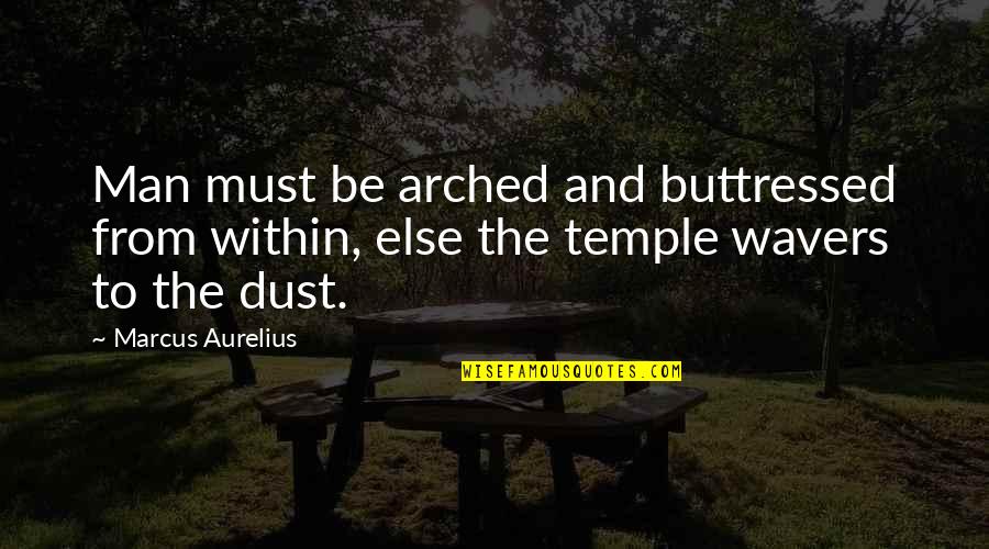 Happiness Being Overrated Quotes By Marcus Aurelius: Man must be arched and buttressed from within,