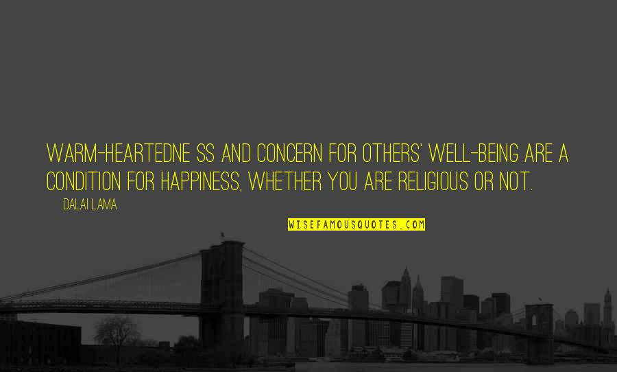 Happiness Being With You Quotes By Dalai Lama: Warm-heartedne ss and concern for others' well-being are Happiness Being With You Quotes By Dalai Lama: Warm-heartedne ss and concern for others' well-being are
