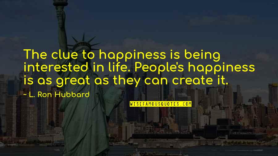 Happiness Being With You Quotes By L. Ron Hubbard: The clue to happiness is being interested in