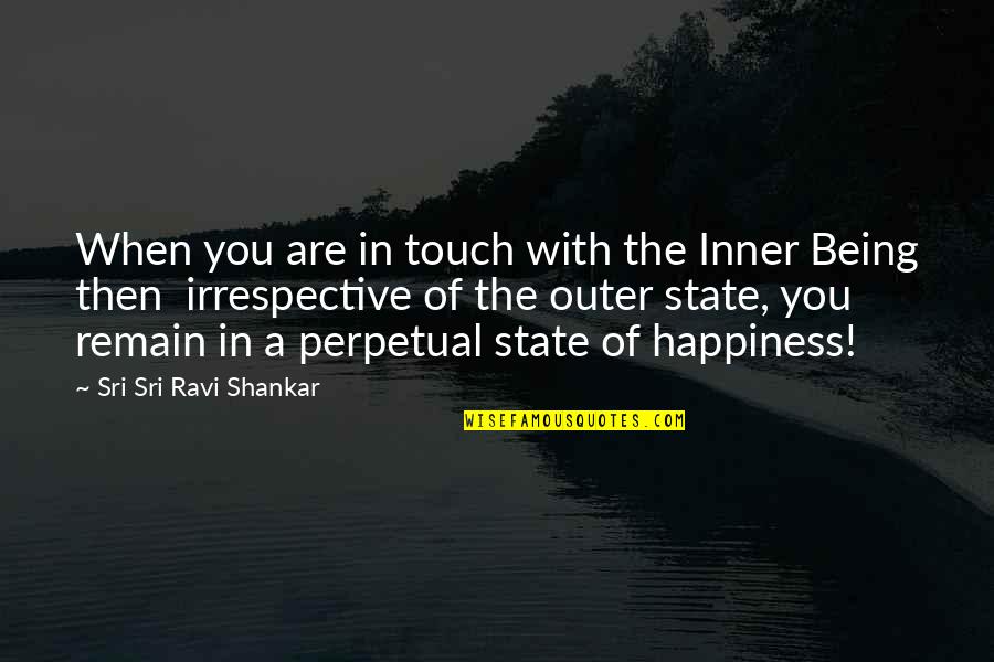 Happiness Being With You Quotes By Sri Sri Ravi Shankar: When you are in touch with the Inner