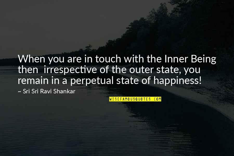 Happiness Being With You Quotes By Sri Sri Ravi Shankar: When you are in touch with the Inner Happiness Being With You Quotes By Sri Sri Ravi Shankar: When you are in touch with the Inner