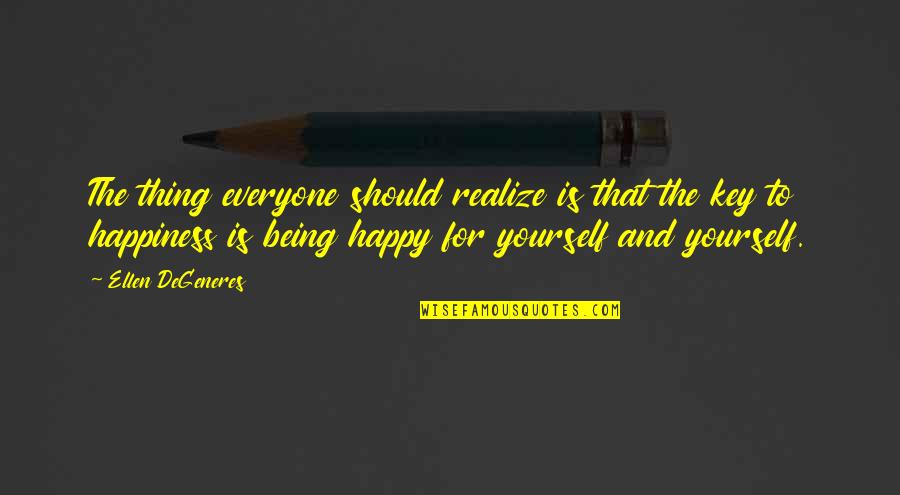 Happiness Being Yourself Quotes By Ellen DeGeneres: The thing everyone should realize is that the