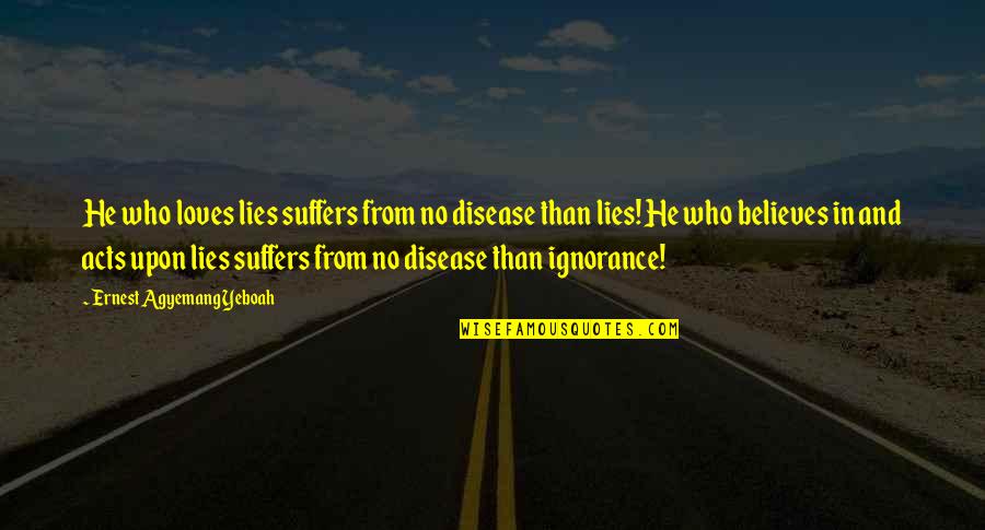 Happiness Being Yourself Quotes By Ernest Agyemang Yeboah: He who loves lies suffers from no disease