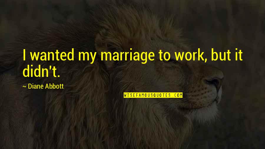 Happiness Bible Verse Quotes By Diane Abbott: I wanted my marriage to work, but it