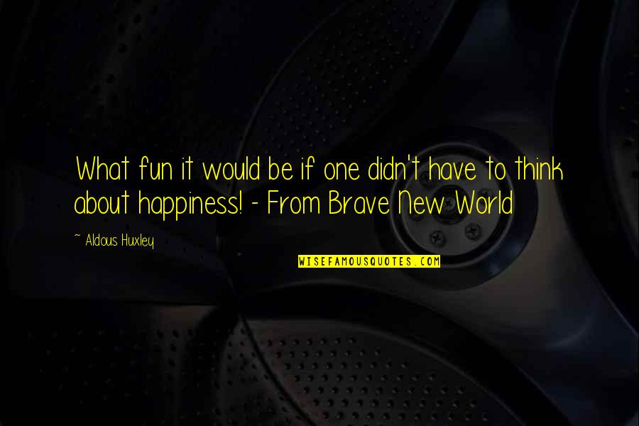 Happiness Brave New World Quotes By Aldous Huxley: What fun it would be if one didn't