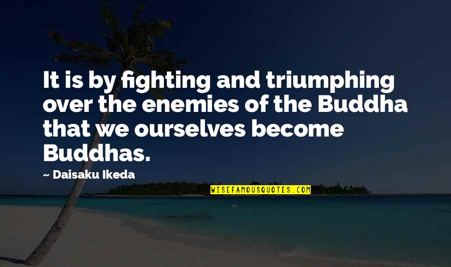 Happiness Buddha Quotes By Daisaku Ikeda: It is by fighting and triumphing over the